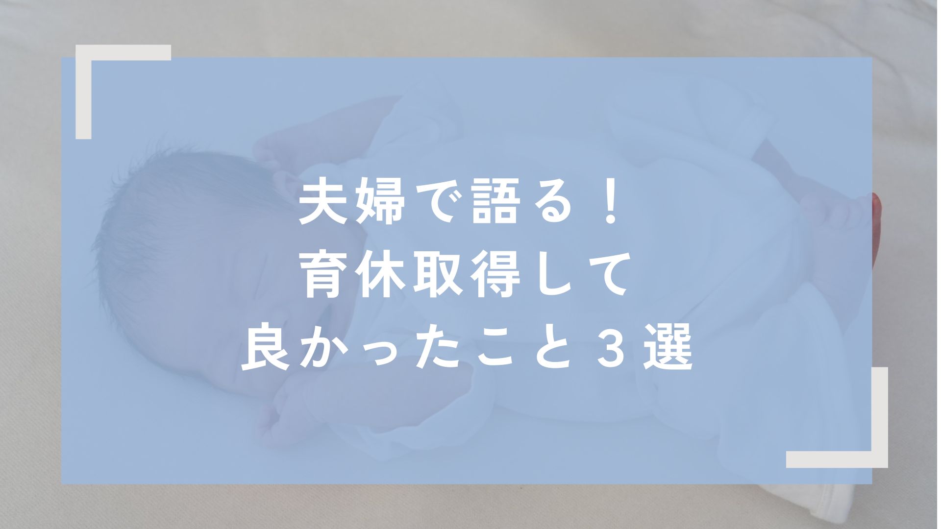 夫婦で語る！育休取得して良かったこと3選